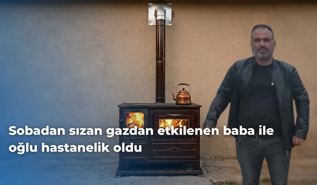 Sobadan sızan gazdan etkilenen baba ile oğlu hastanelik oldu